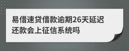 易借速贷借款逾期26天延迟还款会上征信系统吗