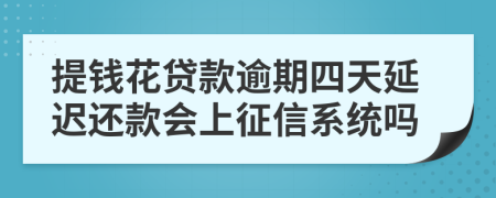 提钱花贷款逾期四天延迟还款会上征信系统吗