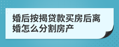 婚后按揭贷款买房后离婚怎么分割房产