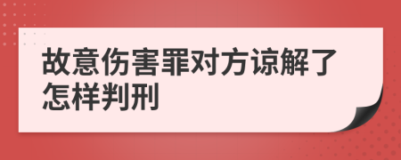 故意伤害罪对方谅解了怎样判刑