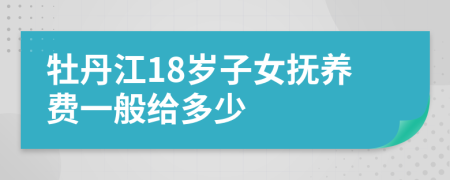 牡丹江18岁子女抚养费一般给多少