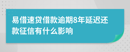 易借速贷借款逾期8年延迟还款征信有什么影响