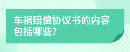 车祸赔偿协议书的内容包括哪些?