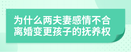 为什么两夫妻感情不合离婚变更孩子的抚养权