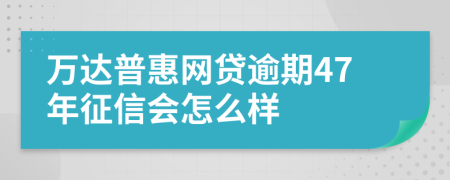 万达普惠网贷逾期47年征信会怎么样