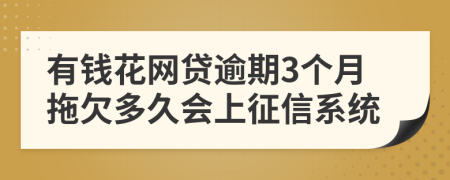 有钱花网贷逾期3个月拖欠多久会上征信系统