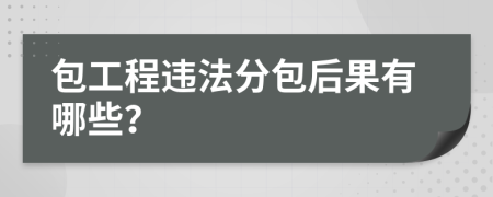 包工程违法分包后果有哪些？