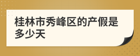 桂林市秀峰区的产假是多少天