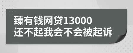 臻有钱网贷13000还不起我会不会被起诉