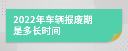 2022年车辆报废期是多长时间