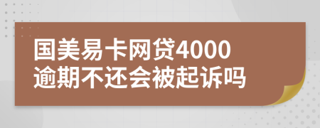国美易卡网贷4000逾期不还会被起诉吗