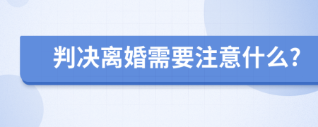 判决离婚需要注意什么?