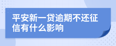 平安新一贷逾期不还征信有什么影响