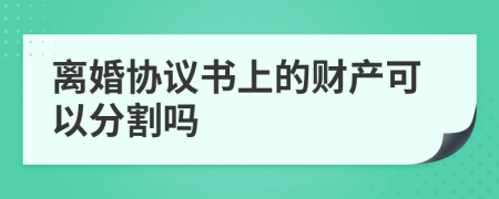 离婚协议书上的财产可以分割吗
