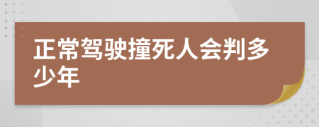 正常驾驶撞死人会判多少年