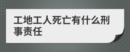 工地工人死亡有什么刑事责任