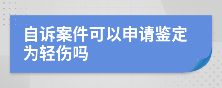 自诉案件可以申请鉴定为轻伤吗