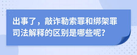 出事了，敲诈勒索罪和绑架罪司法解释的区别是哪些呢？