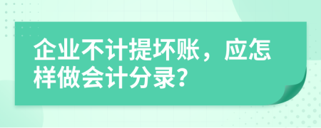 企业不计提坏账，应怎样做会计分录？