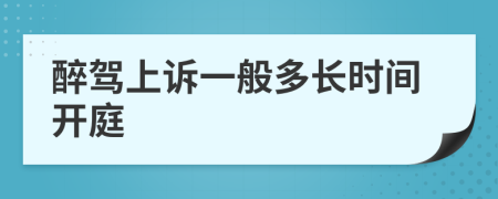 醉驾上诉一般多长时间开庭