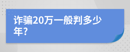 诈骗20万一般判多少年?