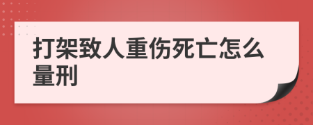 打架致人重伤死亡怎么量刑