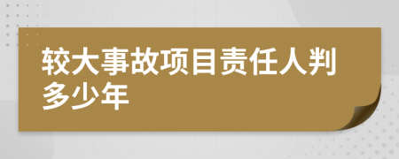 较大事故项目责任人判多少年