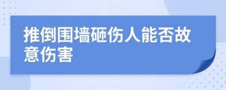 推倒围墙砸伤人能否故意伤害