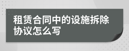 租赁合同中的设施拆除协议怎么写