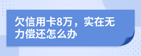 欠信用卡8万，实在无力偿还怎么办