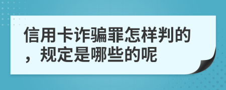 信用卡诈骗罪怎样判的，规定是哪些的呢