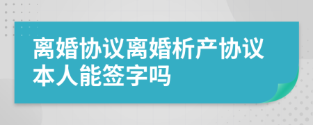离婚协议离婚析产协议本人能签字吗