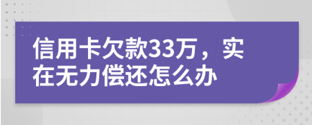 信用卡欠款33万，实在无力偿还怎么办