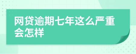网贷逾期七年这么严重会怎样