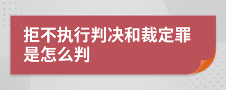 拒不执行判决和裁定罪是怎么判