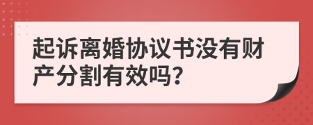 起诉离婚协议书没有财产分割有效吗？