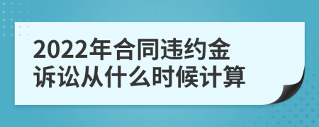 2022年合同违约金诉讼从什么时候计算