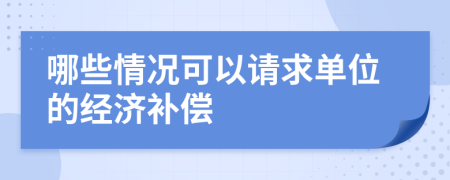 哪些情况可以请求单位的经济补偿