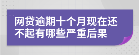 网贷逾期十个月现在还不起有哪些严重后果