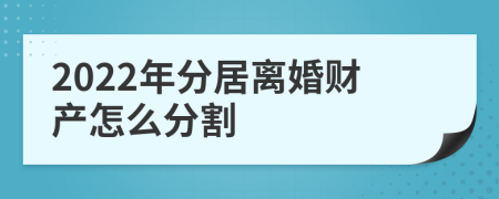 2022年分居离婚财产怎么分割