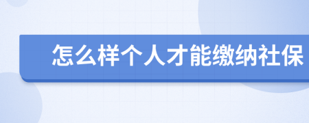 怎么样个人才能缴纳社保