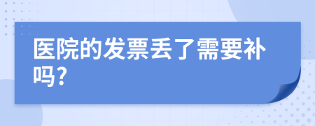 医院的发票丢了需要补吗?