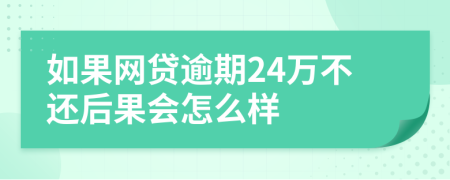 如果网贷逾期24万不还后果会怎么样