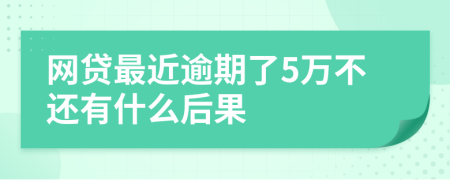 网贷最近逾期了5万不还有什么后果