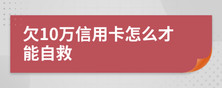 欠10万信用卡怎么才能自救