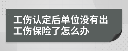 工伤认定后单位没有出工伤保险了怎么办