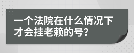 一个法院在什么情况下才会挂老赖的号？