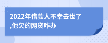 2022年借款人不幸去世了,他欠的网贷咋办