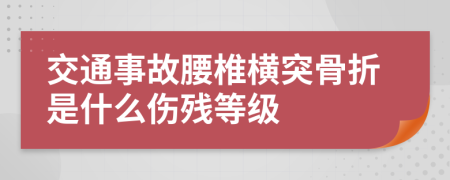 交通事故腰椎横突骨折是什么伤残等级