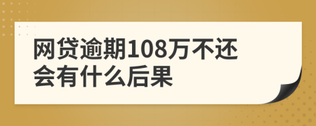 网贷逾期108万不还会有什么后果